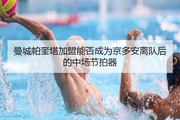 曼城帕奎塔加盟能否成为京多安离队后的中场节拍器